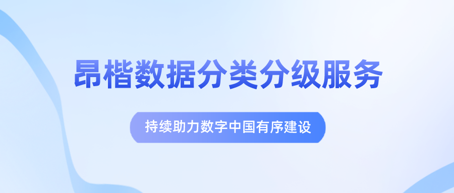 昂楷數據分類分級服務，持續助力數字中國有序建設